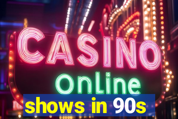 shows in 90s